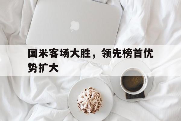 国米客场大胜，领先榜首优势扩大的简单介绍